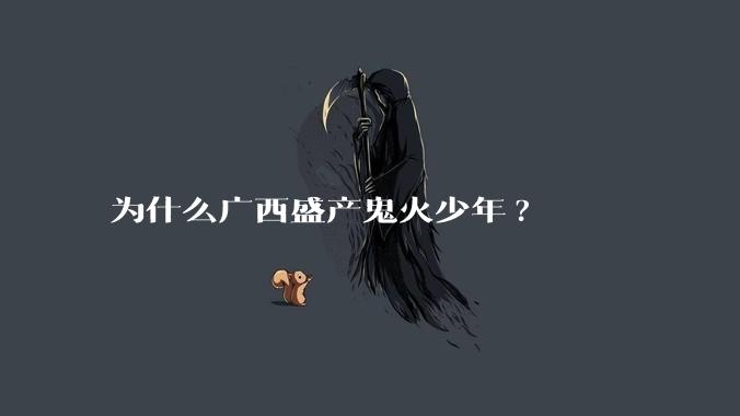 为什么广西盛产鬼火少年?