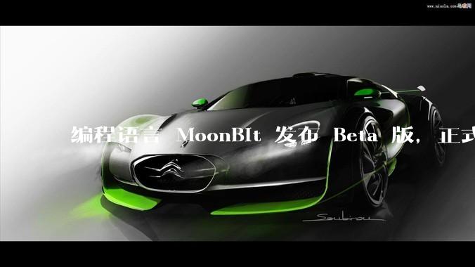 编程语言 MoonBit 发布 Beta 版，正式进入企业场景应用，会带来哪些影响？