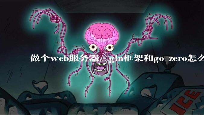 做个web服务器，gin框架和go-zero怎么选？