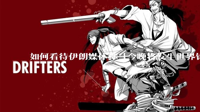 如何看待伊朗媒体称「今晚将发生世界铭记的大事」？可能是什么？