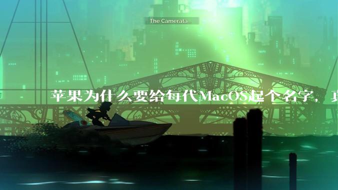 苹果为什么要给每代MacOS起个名字，真以为人们记得住分得清吗？