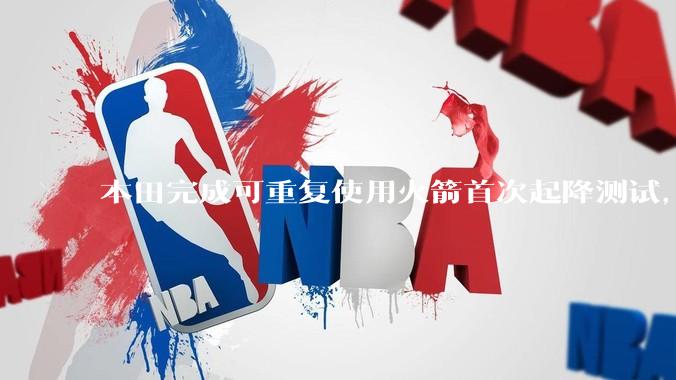 本田完成可重复使用火箭首次起降测试，这标志着什么？
