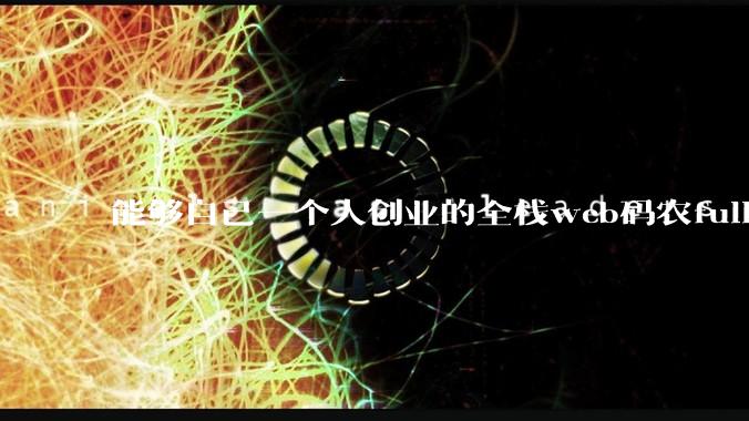 能够自己一个人创业的全栈web码农fullstack developer要会哪些技术？