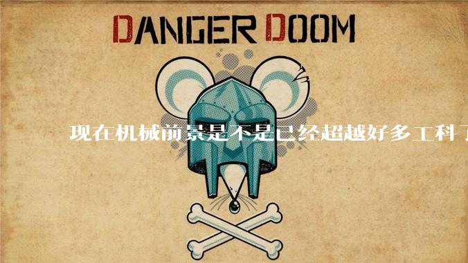 现在机械前景是不是已经超越好多工科了（包括计算机）?