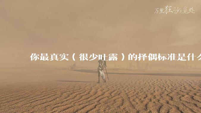 你最真实（很少吐露）的择偶标准是什么？