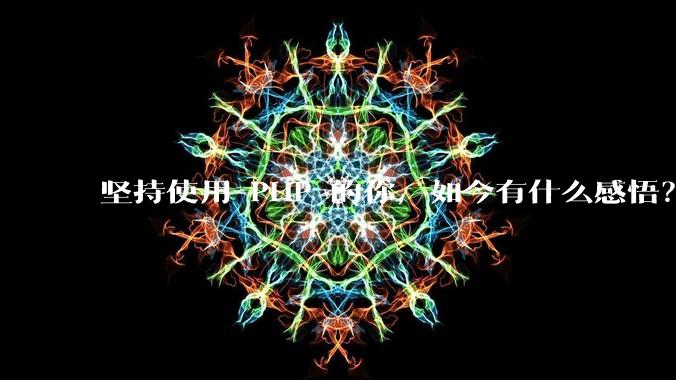 坚持使用 PHP 的你，如今有什么感悟？