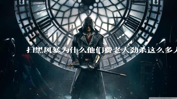 扫黑风暴为什么他们费老大劲杀这么多人不如直接把督导组干掉？
