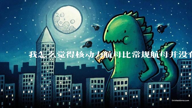 我怎么觉得核动力航母比常规航母并没有多大优势？
