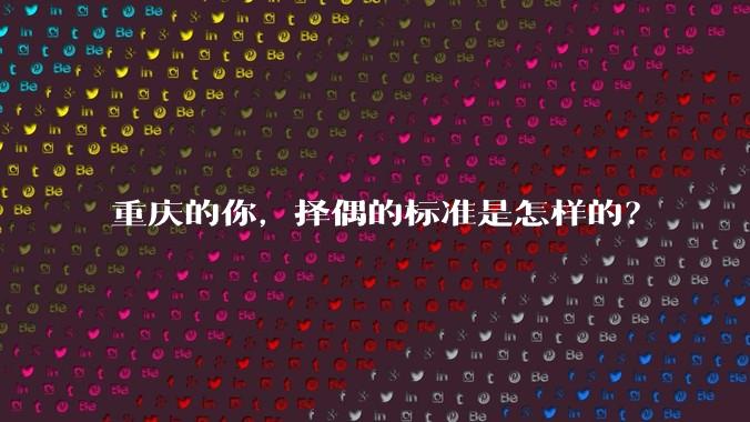 重庆的你，择偶的标准是怎样的？