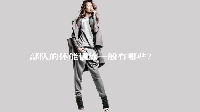 部队的体能训练一般有哪些？