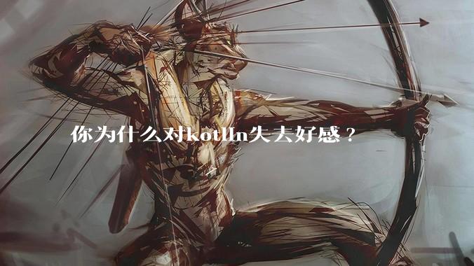 你为什么对kotlin失去好感?
