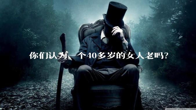 你们认为一个40多岁的女人老吗？
