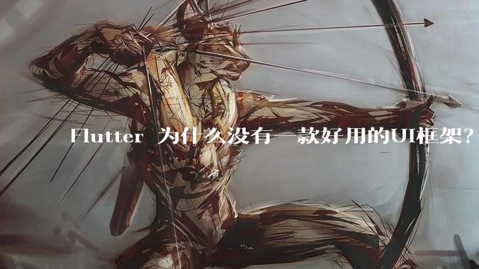 Flutter 为什么没有一款好用的UI框架？