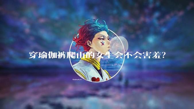 穿瑜伽裤爬山的女生会不会害羞？