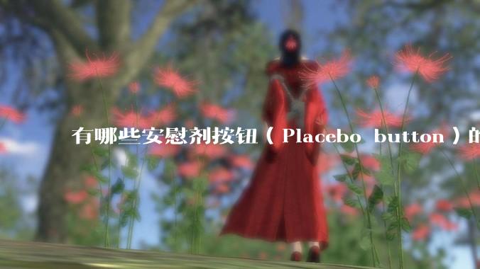 有哪些安慰剂按钮（Placebo button）的设计？