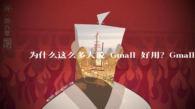 为什么这么多人说 Gmail 好用？Gmail 和 QQ 邮箱相比到底好在哪里？