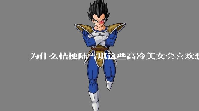 为什么桔梗陆雪琪这些高冷美女会喜欢想往平凡男主?
