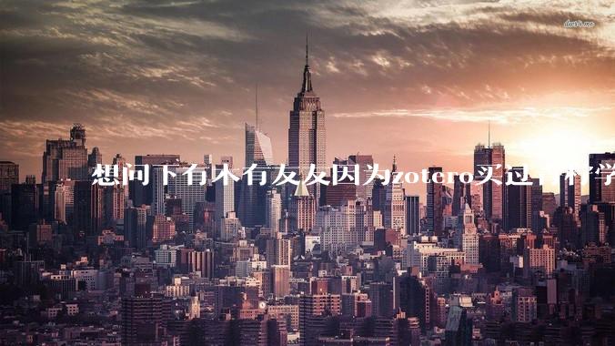 想问下有木有友友因为zotero买过青柠学术的会员，值得吗？