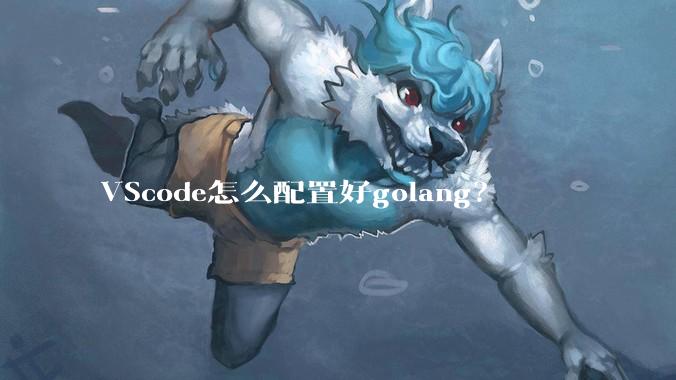 VScode怎么配置好golang？
