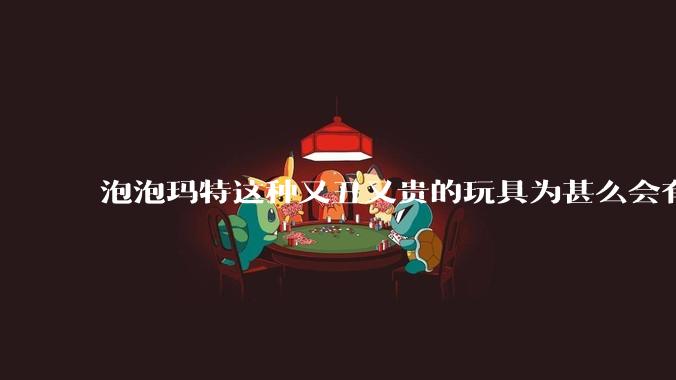 泡泡玛特这种又丑又贵的玩具为甚么会有人买？