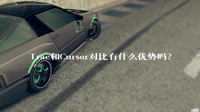 Trae和Cursor对比有什么优势吗？