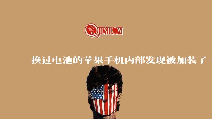 换过电池的苹果手机内部发现被加装了一个部件，有大佬知道这是干什么的吗?