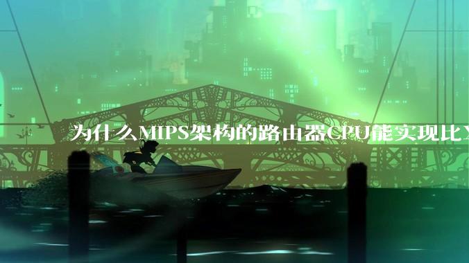 为什么MIPS架构的路由器CPU能实现比X86高很多的网络吞吐量？