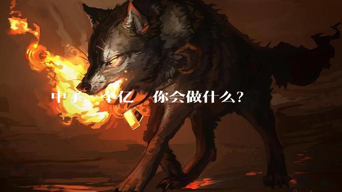 中了一个亿  你会做什么？