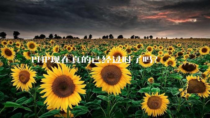 PHP现在真的已经过时了吗？