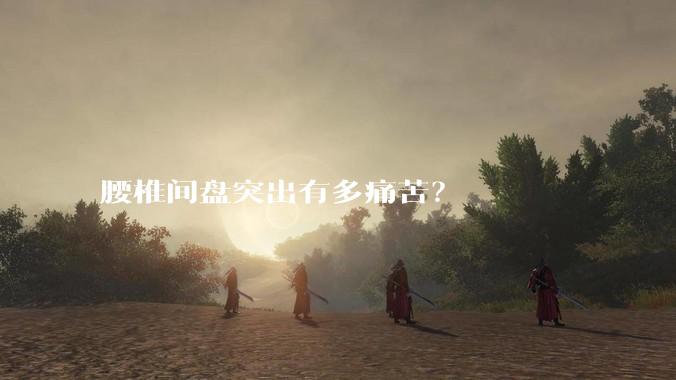 腰椎间盘突出有多痛苦？