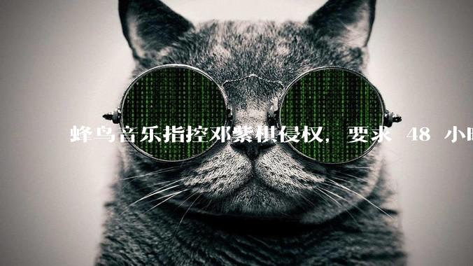 蜂鸟音乐指控邓紫棋侵权，要求 48 小时内下架重录歌曲，邓紫棋回应「不会下架」，这一指控合理吗？