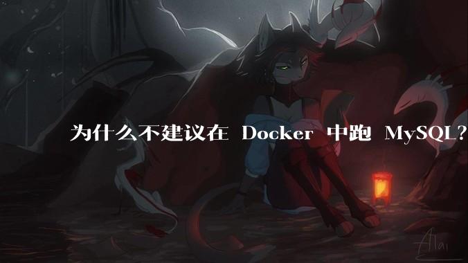 为什么不建议在 Docker 中跑 MySQL？
