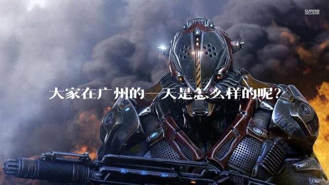 大家在广州的一天是怎么样的呢？