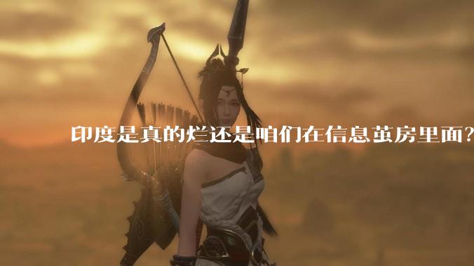 印度是真的烂还是咱们在信息茧房里面？