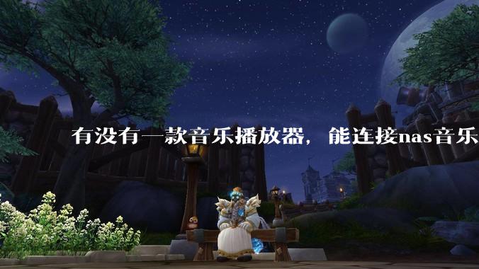 有没有一款音乐播放器，能连接nas音乐，创建音乐库，自动匹配歌词封面等等？类似infuse的概念呢？