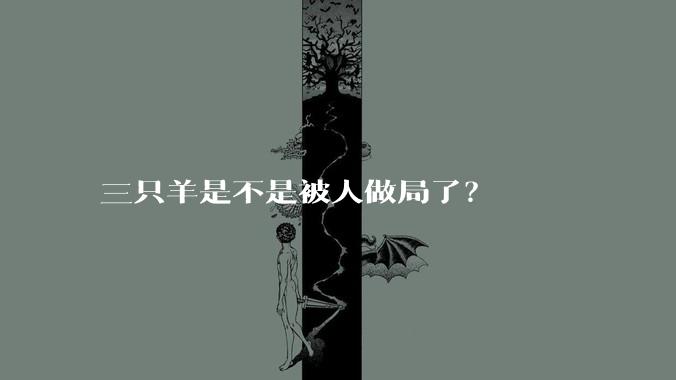 三只羊是不是被人做局了？