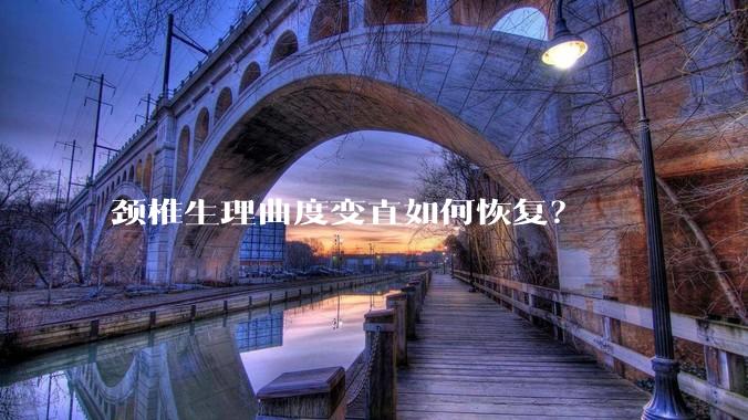 颈椎生理曲度变直如何恢复？