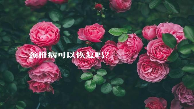 颈椎病可以恢复吗？